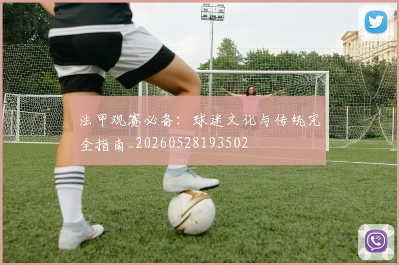 法甲观赛必备：球迷文化与传统完全指南_20260528193502