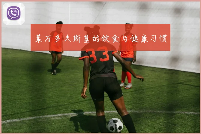 莱万多夫斯基的饮食与健康习惯