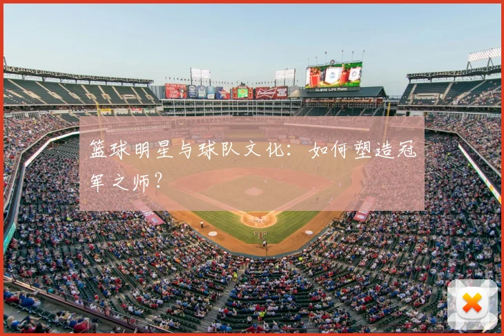 篮球明星与球队文化：如何塑造冠军之师？
