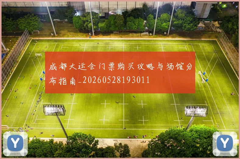 成都大运会门票购买攻略与场馆分布指南_20260528193011