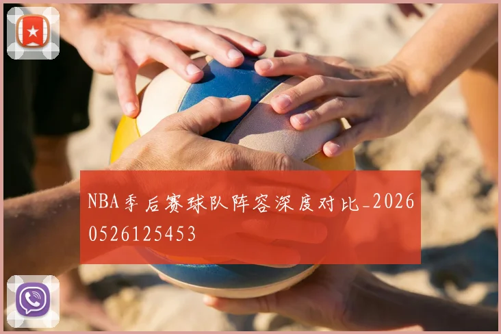 NBA季后赛球队阵容深度对比_20260526125453