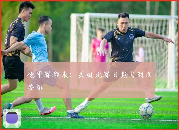 德甲赛程表：关键比赛日期与时间安排